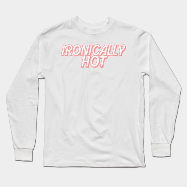 Ironically Hot Long Sleeve T-Shirt by DankFutura